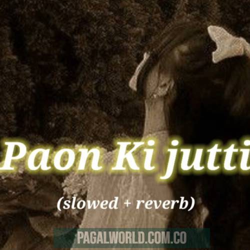 Paon Ki Jutti Slowed Reverb