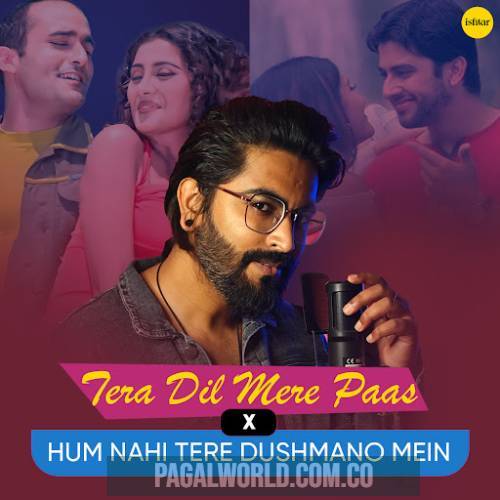 Tera Dil Mere Paas X Hum Nahi Tere Dushmano Mein